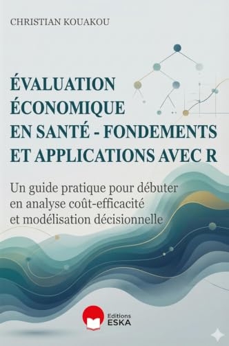 Évaluation économique en santé-fondements et applications avec R: Un guide pratique pour débuter en analyse coût-efficacité et modélisation décisionnelle
