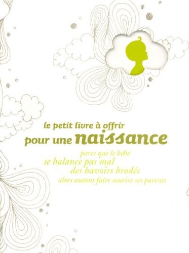 Le petit livre à offrir pour une naissance parce que le bébé se balance pas mal des bavoirs brodés alors autant faire sourire ses parents