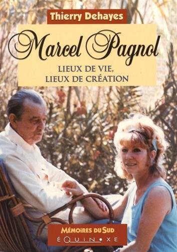 Marcel Pagnol : Lieux de vie, lieux de création