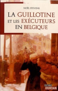 La guillotine et les exécuteurs des arrêts criminels en Belgique