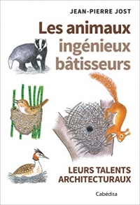 Les animaux ingénieux bâtisseurs - Leurs talents architecturaux