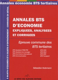 Annales BTS d' économie expiquées, analysées et corrigées: Epreuve commundes des BTS tertiaire, 5 sujets d'examen et 6 sujets d'entraînement - corrigés en détail