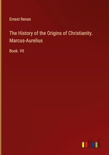 The History of the Origins of Christianity. Marcus-Aurelius: Book. VII [9783385367654]