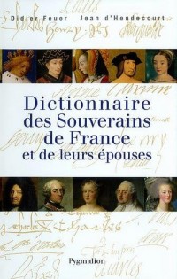 Dictionnaire des souverains de France et de leurs épouses