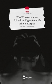 Fünf Euro und eine Schachtel Zigaretten für Ellens Körper. Life is a Story - story.one