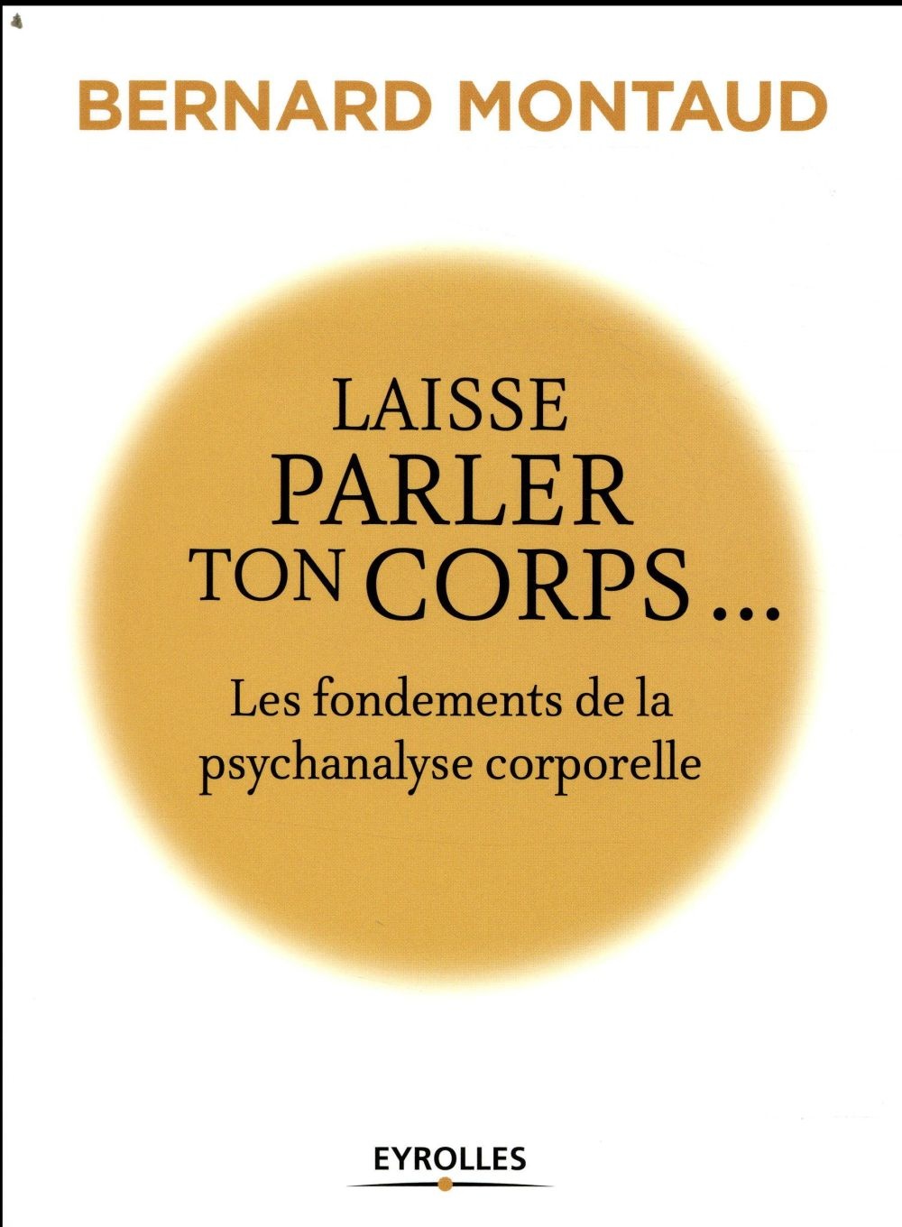 Laisse parler ton corps...: Les fondements de la psychanalyse corporelle