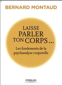 Laisse parler ton corps...: Les fondements de la psychanalyse corporelle