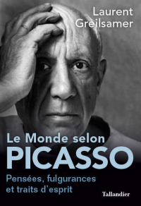 Le Monde Selon Picasso - Pensees, Fulgurances et Traits d Esprits