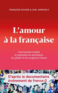 L'amour à la française - Une histoire inédite et populaire du sentiment, du plaisir et du couple en France - D'après le documentaire événement de France 2.