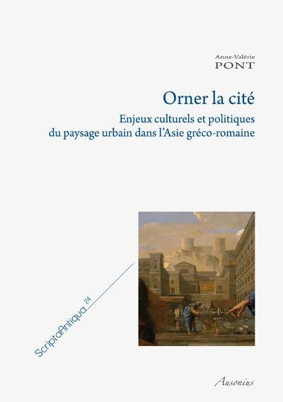 Orner la cité : Enjeux culturels et politiques du paysage urbain dans l'Asie gréco-romaine