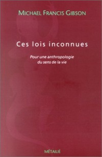 Ces lois inconnues : Pour une anthropologie du sens de la vie