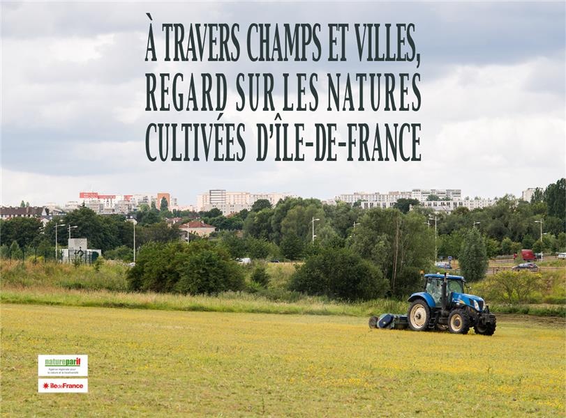 A Travers Champs et Villes, Regards Sur les Natures Cultivees d'Ile-de-France