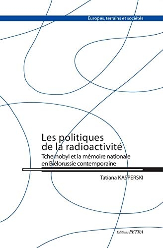 Les Politiques de la Radioactivite. Tchernobyl et la Mémoire Nationale en Bielorussie Contemporaine