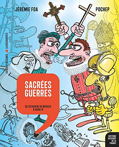 Sacrées guerres: De Catherine de Médicis à Henri IV
