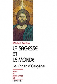 La sagesse et le Monde : Le Christ d'Origène