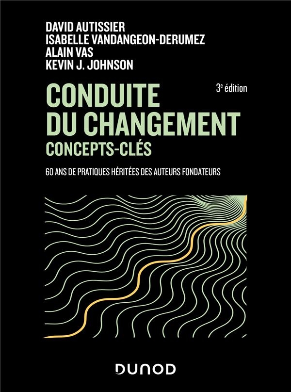Conduite du changement : concepts-clés - 3e éd.: 60 ans de pratiques héritées des auteurs fondateurs