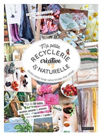 Ma petite recyclerie créative et naturelle: Des idées et projets en accord avec la nature