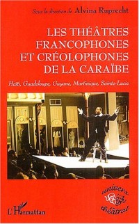 Les théâtres francophones et créolophones de la Caraïbe : Haïti, Gudeloupe, Guyane, Martinique, Sainte-Lucie