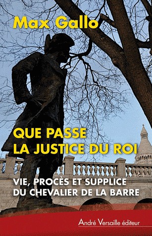 Que passe la justice du roi : Vie, procès et supplice du Chevalier de la Barre