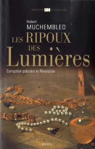 Les Ripoux des Lumières. Corruption policière et Révolution
