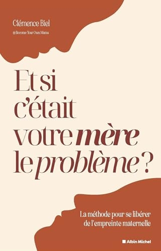 Et si c'était votre mère le problème ?: La méthode pour se libérer de l'empreinte maternelle