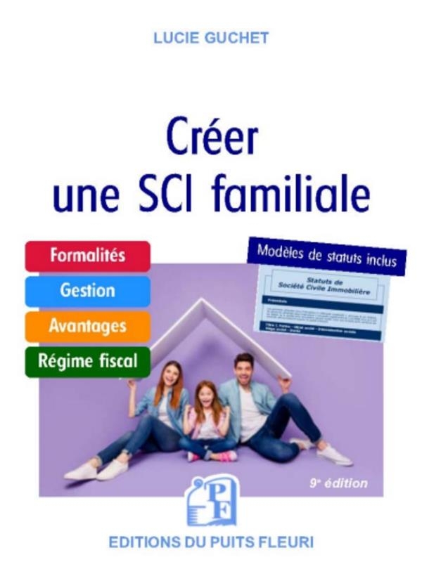 Créer une SCI familiale - Formalités - Gestion - Avantages - Régime Fiscal - Modèle de Statuts