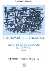 BILAN DE LA SOCIOLOGIE DU TRAVAIL T2 : LE TRAVAIL DANS LA SOCIETE