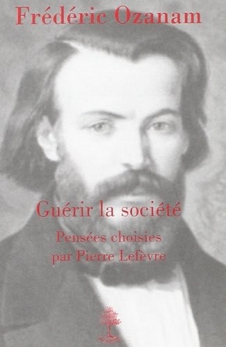 Guérir la societe, Frédéric ozanam. pensees choisies.