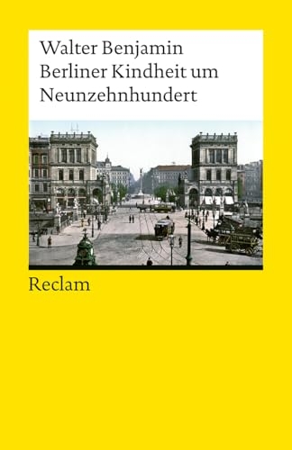 Berliner Kindheit um Neunzehnhundert: Ein Klassiker der Moderne - Benjamins berühmte Kindheitserinnerungen an das alte Berlin