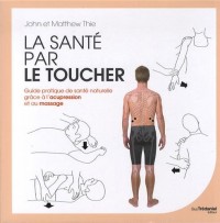 La santé par le toucher : Guide pratique de santé naturelle grâce à l'acupression et au massage