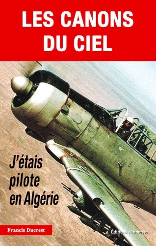 Les Canons du ciel. J'étais pilote en Algérie