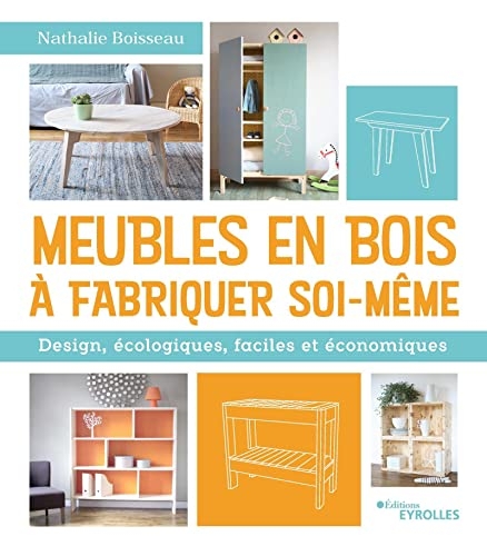 Meubles en bois à fabriquer soi-même: Design, écologiques, faciles et économiques