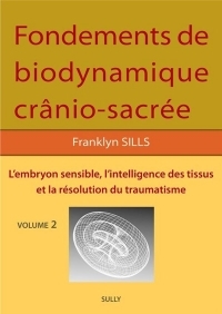 Fondements de bio dynamique crânio sacrée vol 2: L'embryon sensible, l'intelligence des tissus et la résolution des traumatismes