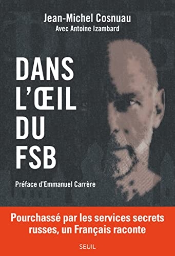 Dans l'oeil du FSB. Pourchassé par les services secrets russes, un Français raconte (Préface d'Emman: Pourchassé par les services secrets russes, un Français raconte