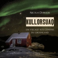 Kullorsuaq. Un village aux confins du Groenland