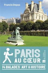 Paris au coeur: 14 balades Art & Histoire