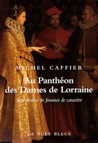 Au Panthéon des Dames de Lorraine : Sept destins de femmes de caractère