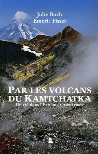 Par les volcans du Kamtchatka. Un été dans l’Extrême-Orient russe