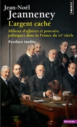 L'Argent caché. Milieux d'affaires et pouvoirs politiques dans la France du XXe siècle ((postface in [Poche]