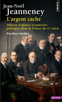 L'Argent caché. Milieux d'affaires et pouvoirs politiques dans la France du XXe siècle ((postface in