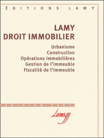 Lamy Droit immobilier. Urbanisme, Construction, Opérations immobilières, Gestion de l'immeuble, Fiscalité de l'immeuble, édition 2001