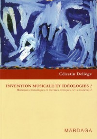 Invention musicale et idéologies : Tome 2, Mutations historiques et lectures critiques de la modernité