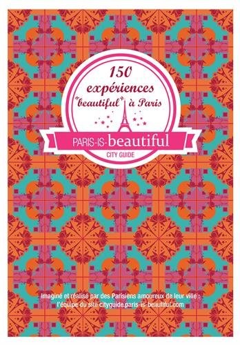 Paris is beautiful, 150 expériences beautiful a Paris
