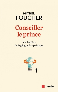 Conseiller le prince - À la lumière de la géographie politiq
