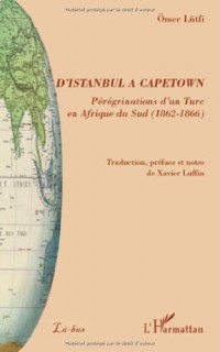 D'Istanbul a Capetown Peregrinations d'un Turc en Afrique du Sud 1862 1866