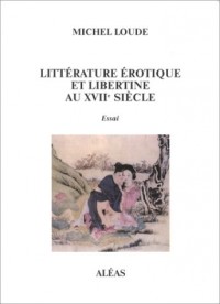 Littérature érotique et libertine au XVIIe siècle : Essai