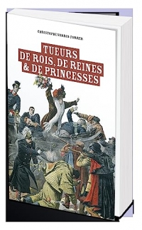 Tueurs de roi, de prince, de princesse: Les 50 morts sanglantes de l’Histoire