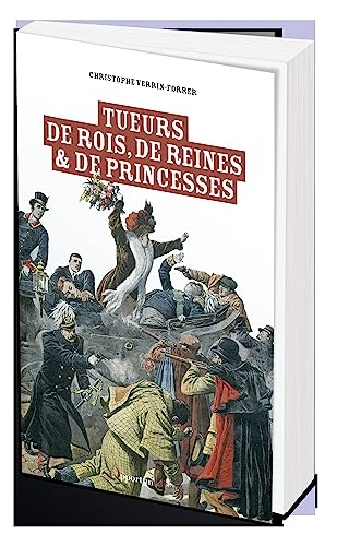 Tueurs de roi, de prince, de princesse: Les 50 morts sanglantes de l’Histoire