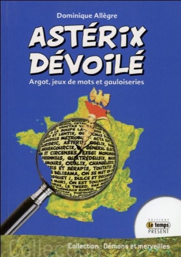 Astérix dévoilé - Argot, jeux de mots et gauloiseries