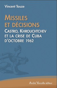 Missiles et décisions : Castro, Kennedy et Khrouchtchev et la crise de Cuba d'octobre 1962
